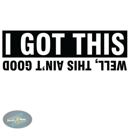 I Got This Well This Ain't Good Vinyl Decal | Funny Car Sticker in black