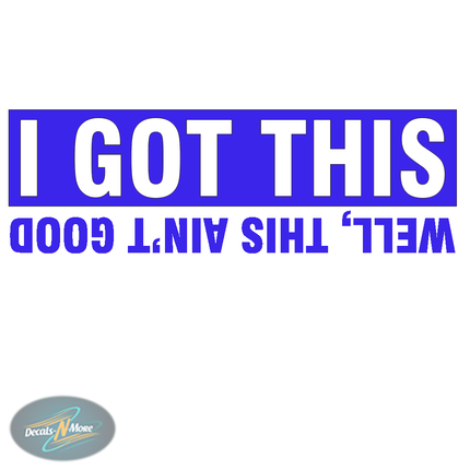 I Got This Well This Ain't Good Vinyl Decal | Funny Car Sticker in blue